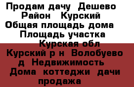 Продам дачу. Дешево. › Район ­ Курский  › Общая площадь дома ­ 12 › Площадь участка ­ 5 000 - Курская обл., Курский р-н, Волобуево д. Недвижимость » Дома, коттеджи, дачи продажа   